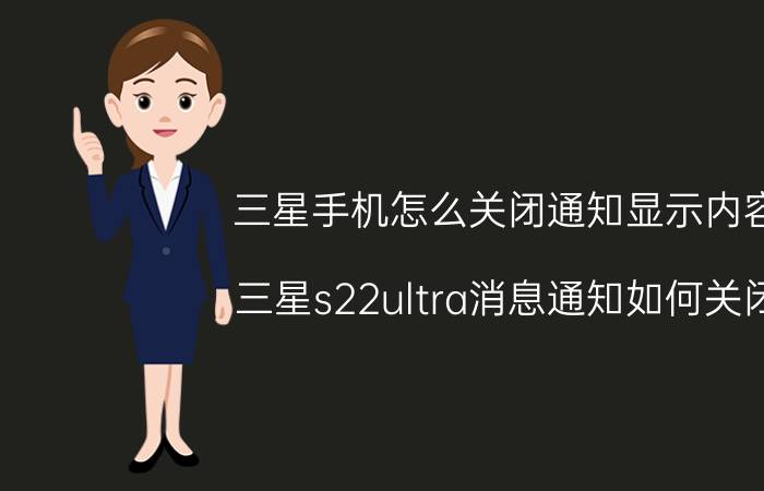 三星手机怎么关闭通知显示内容 三星s22ultra消息通知如何关闭？